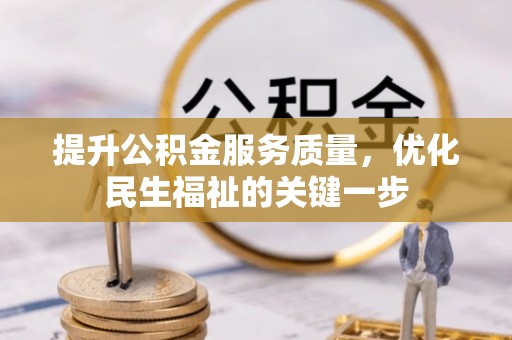 西华提升公积金服务质量，优化民生福祉的关键一步