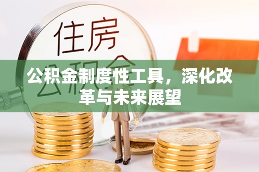 西华公积金制度性工具，深化改革与未来展望