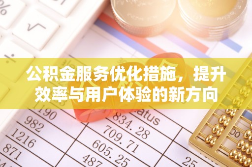 西华公积金服务优化措施，提升效率与用户体验的新方向