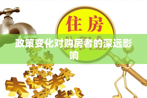 西华政策变化对购房者的深远影响