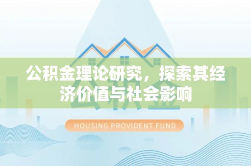 西华公积金理论研究，探索其经济价值与社会影响