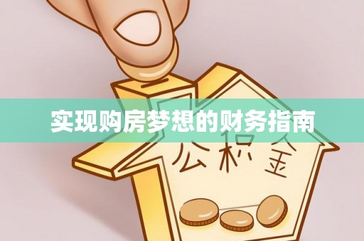 西华实现购房梦想的财务指南